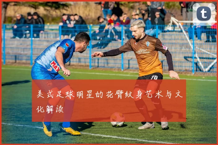 美式足球明星的花臂纹身艺术与文化解读