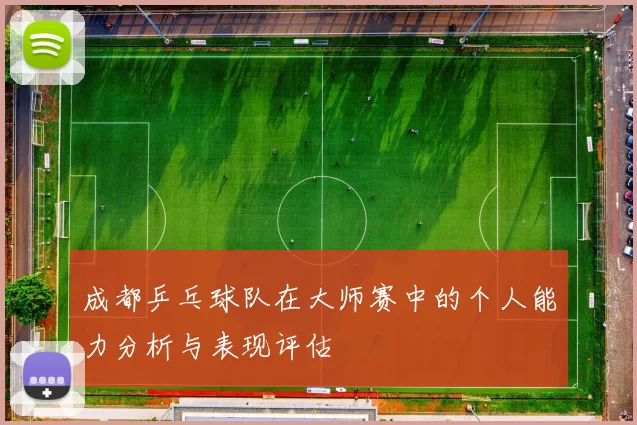 成都乒乓球队在大师赛中的个人能力分析与表现评估