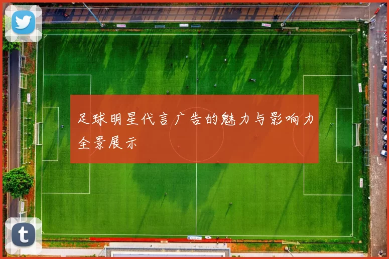 足球明星代言广告的魅力与影响力全景展示
