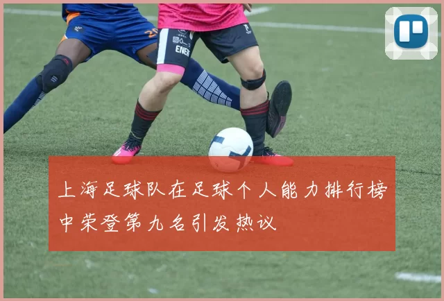 上海足球队在足球个人能力排行榜中荣登第九名引发热议