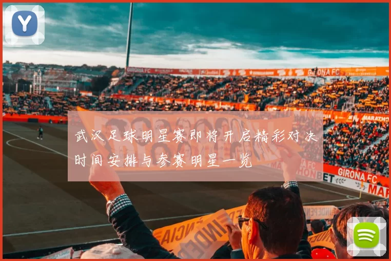 武汉足球明星赛即将开启精彩对决时间安排与参赛明星一览