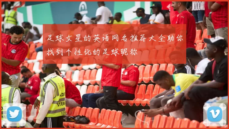 足球女星的英语网名推荐大全助你找到个性化的足球昵称
