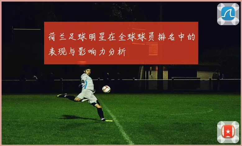 荷兰足球明星在全球球员排名中的表现与影响力分析